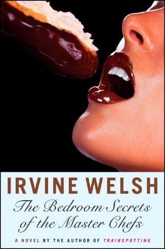 Irvine Welsh: The Bedroom Secrets of the Master Chefs (2007, W. W. Norton)