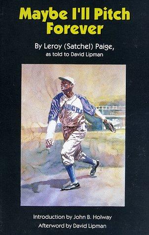 Satchel Paige: Maybe I'll pitch forever (1993, University of Nebraska Press)