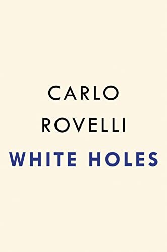 Carlo Rovelli: White Holes (2023, Penguin Publishing Group, Riverhead Books)