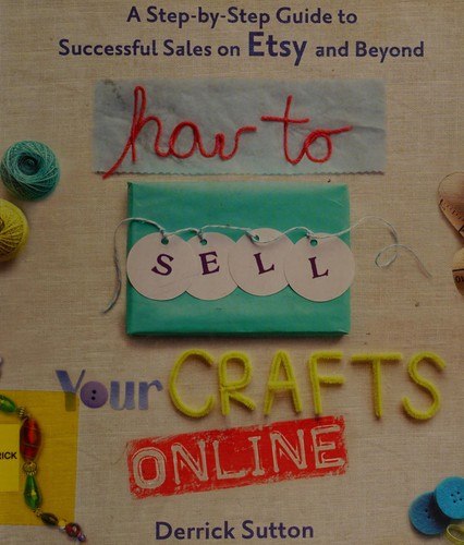 Derrick Sutton: How to sell your crafts online (2011, St. Martin's Griffin)