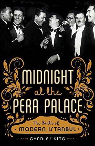 Charles King: Midnight at the Pera Palace : The Birth of Modern Istanbul (2014)
