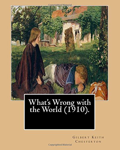 Gilbert Keith Chesterton, C. F. G. Masterman: What's Wrong with the World (Paperback, 2017, Createspace Independent Publishing Platform)