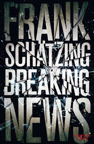 Frank Schätzing: Breaking News (Hardcover, 2014, Kiepenheuer & Witsch GmbH)