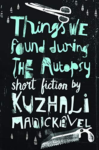 Kuzhali Manickavel: Things We Found During the Autopsy [Paperback] [Jan 01, 2017] Kuzhali Manickavel (Paperback, 2014, Blaft Publications)