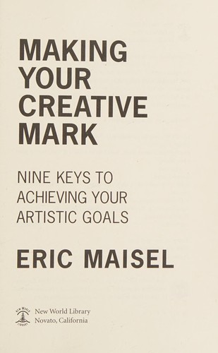 Eric Maisel: Making your creative mark (2013, New World Library)