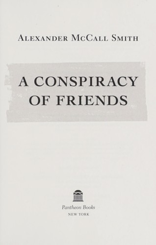 Alexander McCall Smith: A conspiracy of friends (2012, Pantheon)