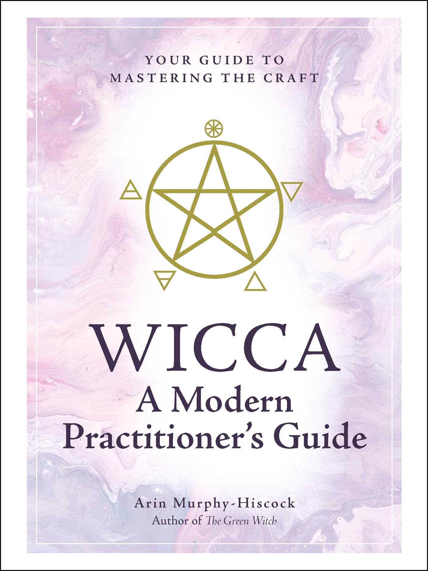 Arin Murphy-Hiscock: Wicca: A Modern Practitioner's Guide (Hardcover, 2019, Adams Media Corporation)