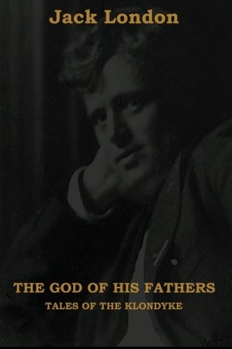 Jack London: The God of His Fathers: Tales of the Klondyke (2012, IndoEuropeanPublishing.com)