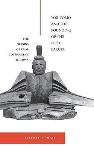 Jeffrey P. Mass: Yoritomo and the founding of the first Bakufu : the origins of dual government in Japan