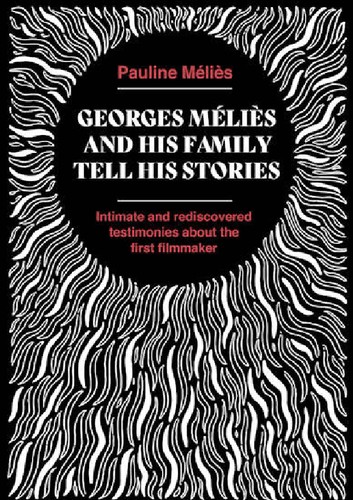 Pauline Méliès: Georges Méliès and His Family Tell His Stories: Intimate and rediscovered testimonies about the first filmmaker (Paperback, The Georges Méliès Project)