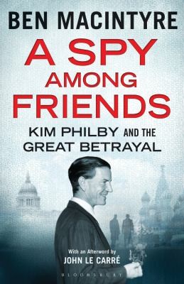 John le Carré, John Lee, Ben Macintyre: A Spy Among Friends Kim Philby And The Great Betrayal (2014, Bloomsbury Publishing PLC)