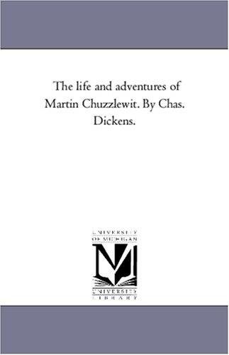 Michigan Historical Reprint Series: The life and adventures of Martin Chuzzlewit. By Chas. Dickens. (Paperback, 2005, Scholarly Publishing Office, University of Michigan Library)