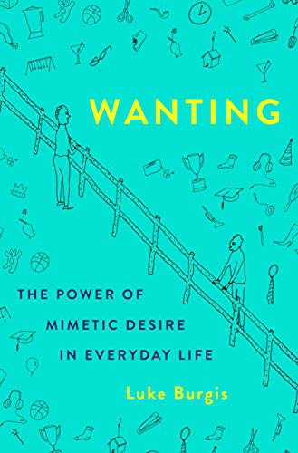 Luke Burgis: Wanting (Hardcover, 2021, St. Martin's Press)