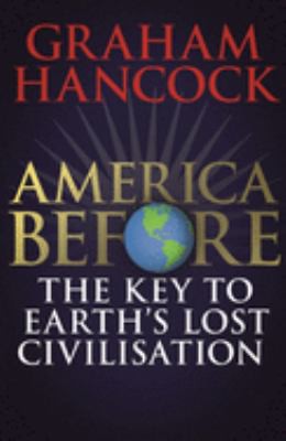 Graham Hancock: America Before : the Key to Earth's Lost Civilization (2019, Hodder & Stoughton)