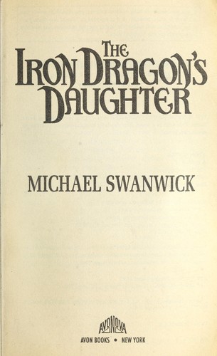 Michael Swanwick: The iron dragon's daughter (1994, William Morrow)