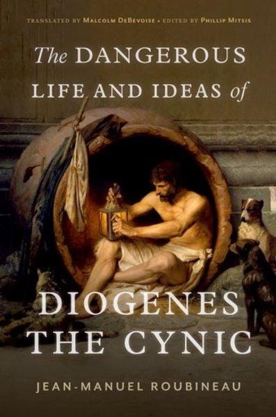 Jean-Manuel Roubineau: The Dangerous Life and Ideas of Diogenes the Cynic (Hardcover, 2023, Oxford Academic)