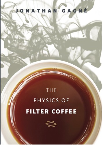 Jonathan Gagné: The Physics of Filter Coffee (Hardcover, 2020, Scott Rao)