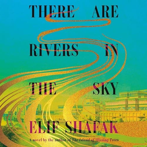 Elif Shafak, Random House Audio, Olivia Vinall: There Are Rivers in the Sky (AudiobookFormat, Random House Audio, Audible)