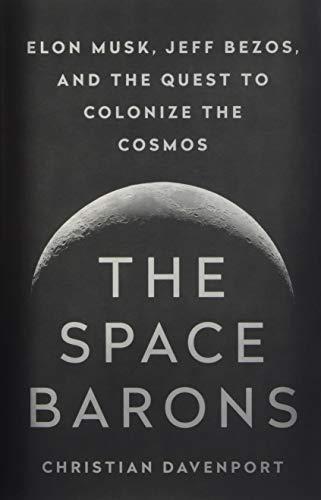 Christian Davenport: The Space Barons : Elon Musk, Jeff Bezos, and the Quest to Colonize the Cosmos (2018)