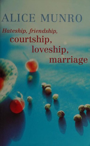 Alice Munro: Hateship, friendship, courtship, loveship, marriage (2001, Chatto & Windus)