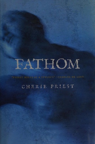 Cherie Priest: Fathom (2008, Tor)