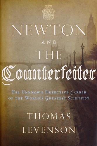 Thomas Levenson: Newton and the counterfeiter (2009, Houghton Mifflin Harcourt)