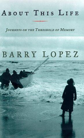 Barry Lopez: About this life (1998, Knopf, Distributed by Random House)