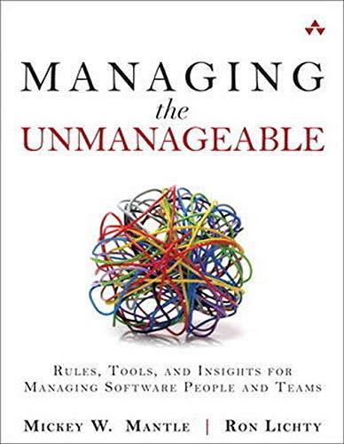Mickey W. Mantle, Ron Lichty: Managing the Unmanageable: Rules, Tools, and Insights for Managing Software People and Teams (2013)