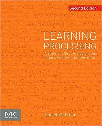 Daniel Shiffman: Learning Processing : A Beginner's Guide to Programming Images, Animation, and Interaction (2015)