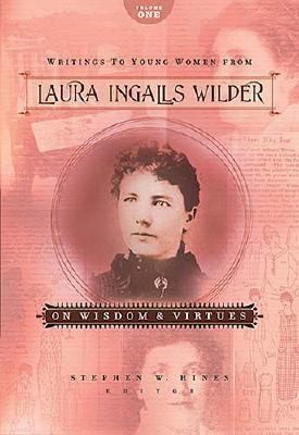 Laura Ingalls Wilder, Stephen W. Hines: Writings To Young Women From Laura Ingalls Wilder On Wisdom And Virtues (2006, Tommy Nelson)