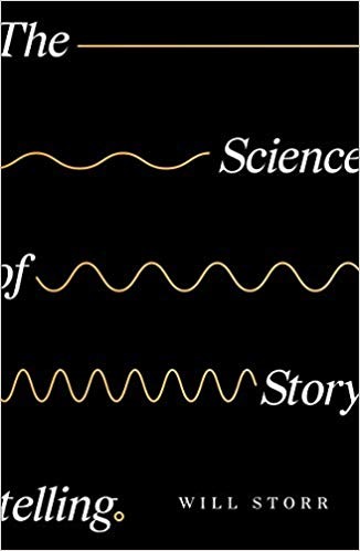 Will Storr: The Science of Storytelling: Why Stories Make Us Human, and How to Tell Them Better (2019, HarperCollins Publishers, William Collins)