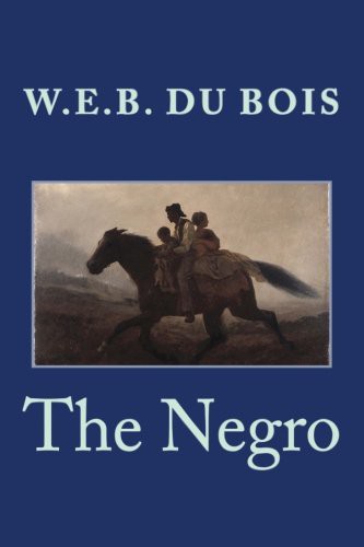 W. E. B. Du Bois: The Negro (Paperback, 2015, CreateSpace Independent Publishing Platform, Createspace Independent Publishing Platform)