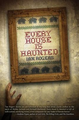 Ian Rogers: Every House Is Haunted (2012, Chizine Publications)