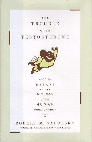 Robert M. Sapolsky: The trouble with testosterone (1997, Scribner)