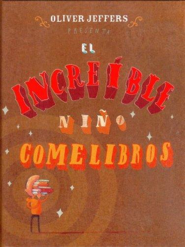 Oliver Jeffers: El increíble niño comelibros / por Oliver Jeffers ; [traducción, Francisco Segovia]. (Hardcover, Spanish language, 2007, Fondo De Cultura Económica)