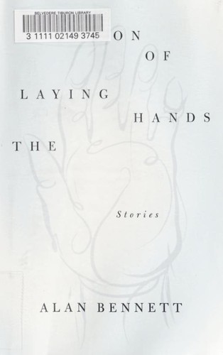 Alan Bennett: The laying on of hands : stories