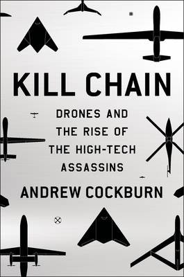 Andrew Cockburn, Cockburn, Andrew: Kill chain : the rise of the high-tech assassins (2015, Henry Holt and Company)