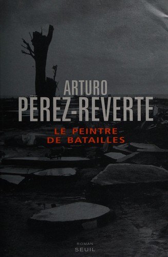 Arturo Pérez-Reverte: Le peintre de batailles (French language, 2007, Éditions du Seuil)