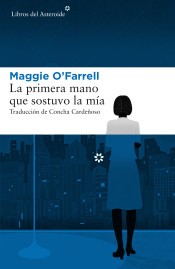 Maggie O'Farrell: La primera mano que sostuvo la mía (2018, Libros del Asteroide)