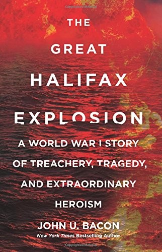 John U. Bacon: The Great Halifax Explosion: A World War I Story of Treachery, Tragedy, and Extraordinary Heroism (2017, William Morrow)