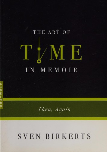 Sven Birkerts: The art of time in memoir (2008, Graywolf Press)