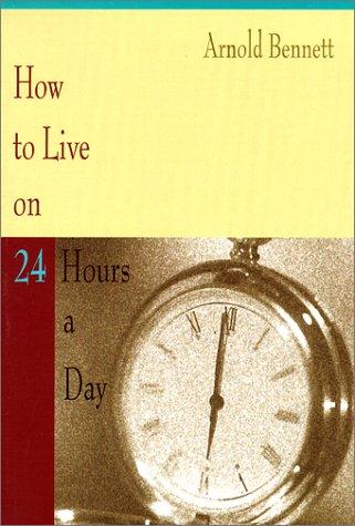 Arnold Bennett: How to Live on 24 Hours a Day (Paperback, 2000, Shambling Gate Press)