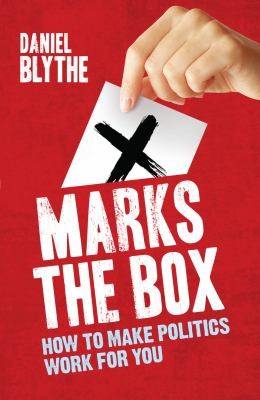 Daniel Blythe: X Marks The Box How To Make Politics Work For You (2010, Icon Books)