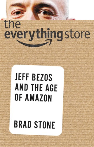 Brad Stone: The Everything Store (Hardcover, 2013, Little, Brown and Company)