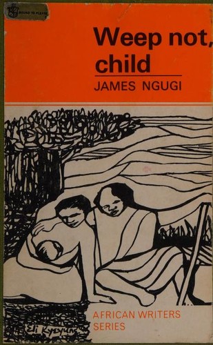 Ngũgĩ wa Thiongʼo: Weep not, child (1967, Heinemann Educational Books Ltd)