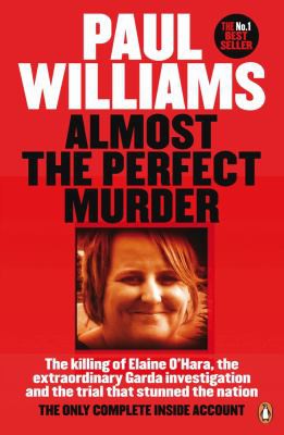 Paul Williams: Almost the Perfect Murder : The Killing of Elaine O'Hara, the Extraordinary Garda Investigation and the Trial That Stunned the Nation (2016, Penguin Books, Limited)