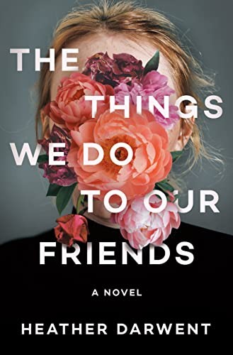 Heather Darwent: Things We Do to Our Friends (2023, Random House Publishing Group)