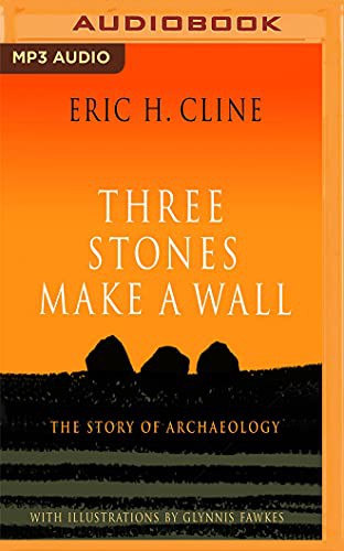 L.J. Ganser, Eric H. Cline: Three Stones Make a Wall (AudiobookFormat, Audible Studios on Brilliance Audio)