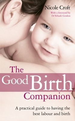 Nicole Croft: The Good Birth Companion Your Essential Guide To Having The Best Labour And Birth (2011, Vermilion)