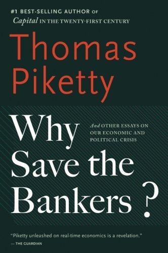 Thomas Piketty: Why Save the Bankers?: And Other Essays on Our Economic and Political Crisis